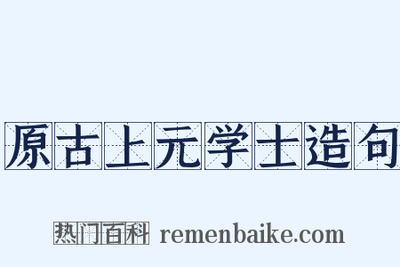 原古上元学士造句是什么意思的图片